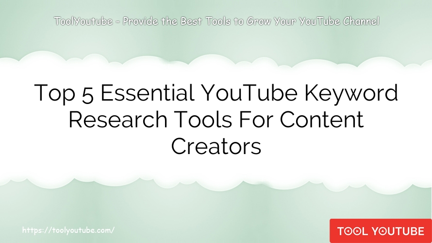 Top 5 Essential YouTube Keyword Research Tools For Content Creators