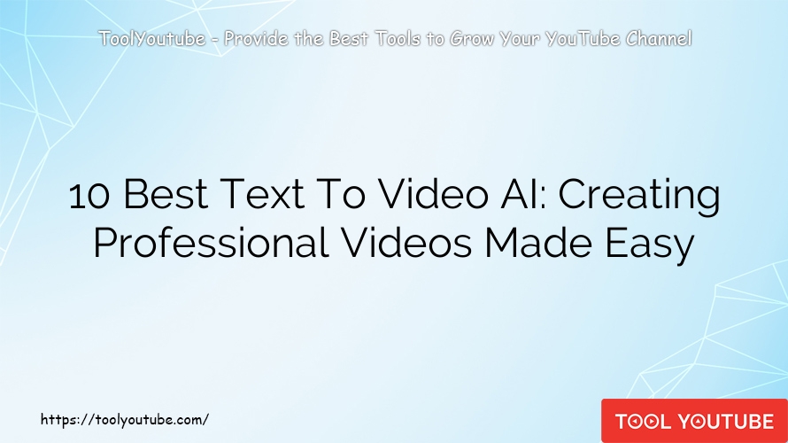 10 Best Text To Video AI: Creating Professional Videos Made Easy