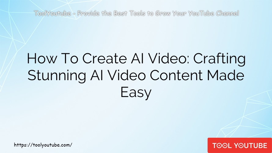 How To Create AI Video: Crafting Stunning AI Video Content Made Easy