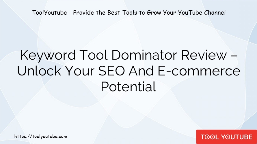 Keyword Tool Dominator Review – Unlock Your SEO And E-commerce Potential