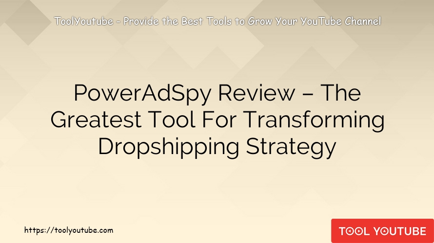 PowerAdSpy Review – The Greatest Tool For Transforming Dropshipping Strategy