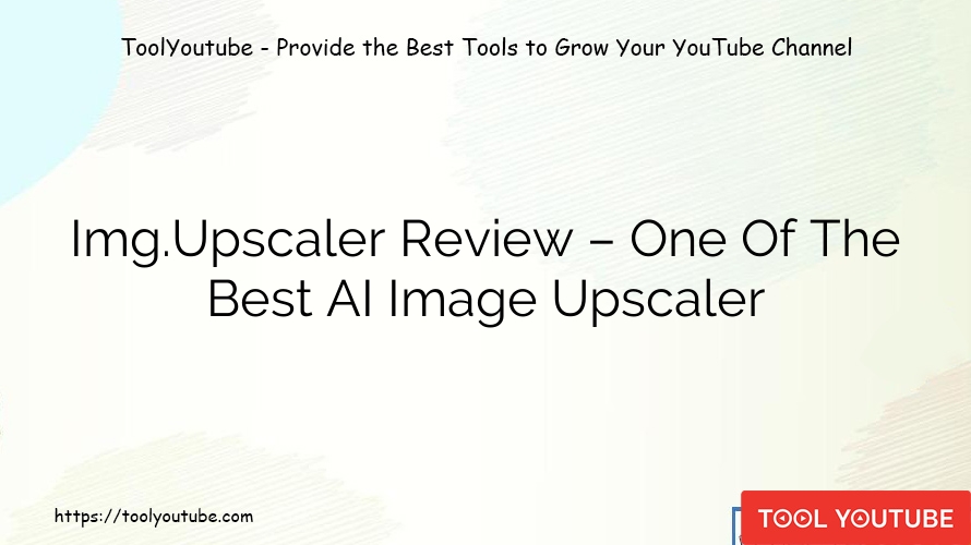 Img.Upscaler Review – One Of The Best AI Image Upscaler